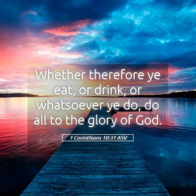 Picture 05 - 1 Corinthians 10:31 ASV - Whether therefore ye eat, or drink, or whatsoever - Bible Verse Picture
