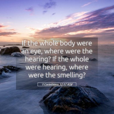 Picture 05 - 1 Corinthians 12:17 ASV - If the whole body were an eye, where were the - Bible Verse Picture