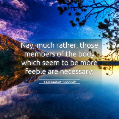 Picture 05 - 1 Corinthians 12:22 ASV - Nay, much rather, those members of the body which - Bible Verse Picture