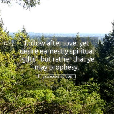 Picture 05 - 1 Corinthians 14:1 ASV - Follow after love; yet desire earnestly spiritual - Bible Verse Picture