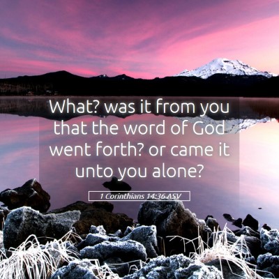 Picture 05 - 1 Corinthians 14:36 ASV - What? was it from you that the word of God went - Bible Verse Picture