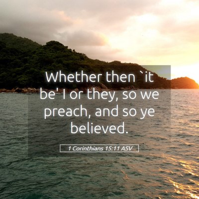 Picture 05 - 1 Corinthians 15:11 ASV - Whether then `it be' I or they, so we preach, and - Bible Verse Picture