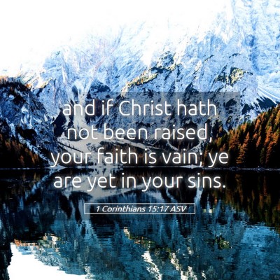Picture 05 - 1 Corinthians 15:17 ASV - and if Christ hath not been raised, your faith is - Bible Verse Picture