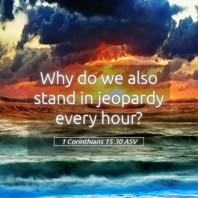 Picture 05 - 1 Corinthians 15:30 ASV - Why do we also stand in jeopardy every - Bible Verse Picture