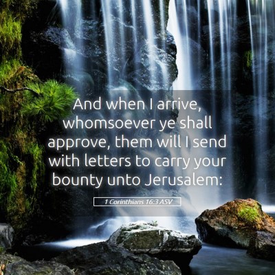 Picture 05 - 1 Corinthians 16:3 ASV - And when I arrive, whomsoever ye shall approve, - Bible Verse Picture