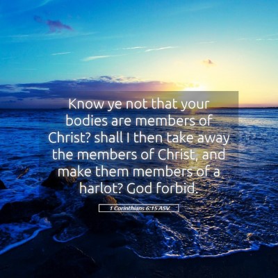 Picture 05 - 1 Corinthians 6:15 ASV - Know ye not that your bodies are members of - Bible Verse Picture