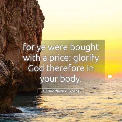 Picture 05 - 1 Corinthians 6:20 ASV - for ye were bought with a price: glorify God - Bible Verse Picture