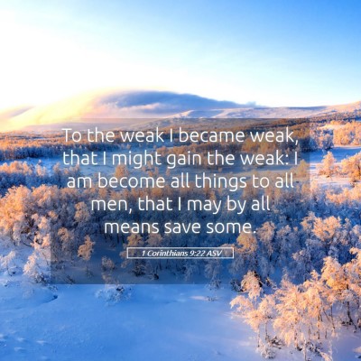 Picture 05 - 1 Corinthians 9:22 ASV - To the weak I became weak, that I might gain the - Bible Verse Picture