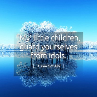 Picture 05 - 1 John 5:21 ASV - `My' little children, guard yourselves from - Bible Verse Picture