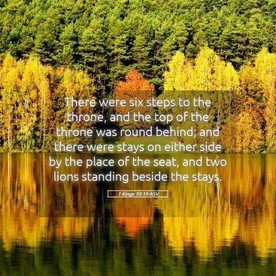 Picture 05 - 1 Kings 10:19 ASV - There were six steps to the throne, and the top - Bible Verse Picture