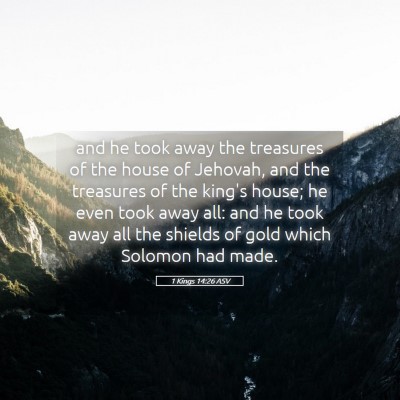 Picture 05 - 1 Kings 14:26 ASV - and he took away the treasures of the house of - Bible Verse Picture
