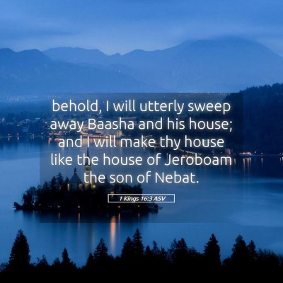 Picture 05 - 1 Kings 16:3 ASV - behold, I will utterly sweep away Baasha and his - Bible Verse Picture