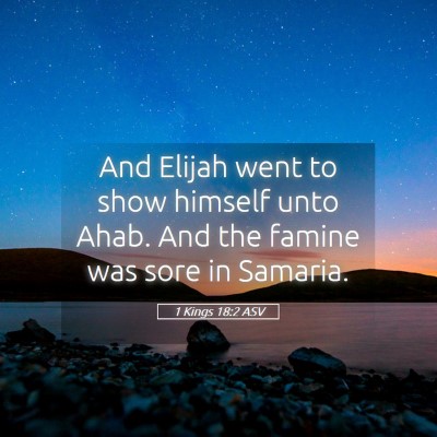 Picture 05 - 1 Kings 18:2 ASV - And Elijah went to show himself unto Ahab. And - Bible Verse Picture