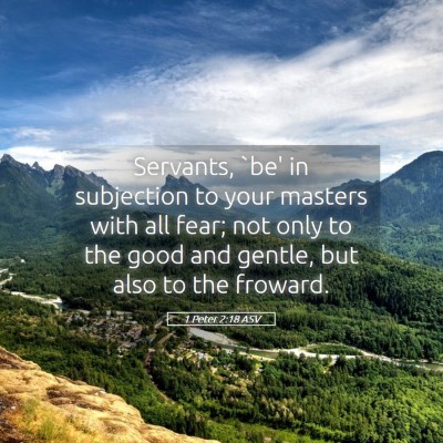 Picture 05 - 1 Peter 2:18 ASV - Servants, `be' in subjection to your masters with - Bible Verse Picture