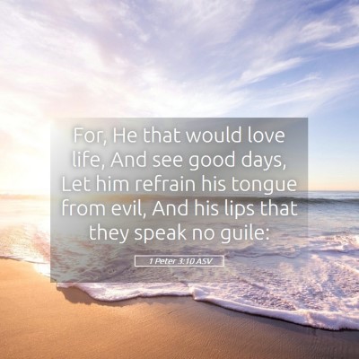 Picture 05 - 1 Peter 3:10 ASV - For, He that would love life, And see good days, - Bible Verse Picture