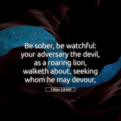 Picture 05 - 1 Peter 5:8 ASV - Be sober, be watchful: your adversary the devil, - Bible Verse Picture