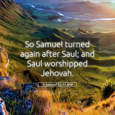Picture 05 - 1 Samuel 15:31 ASV - So Samuel turned again after Saul; and Saul - Bible Verse Picture