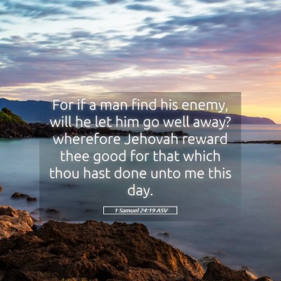 Picture 05 - 1 Samuel 24:19 ASV - For if a man find his enemy, will he let him go - Bible Verse Picture