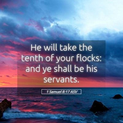 Picture 05 - 1 Samuel 8:17 ASV - He will take the tenth of your flocks: and ye - Bible Verse Picture