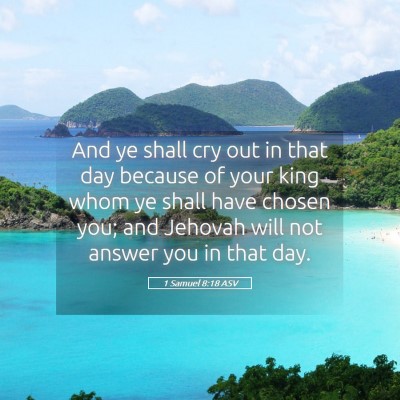 Picture 05 - 1 Samuel 8:18 ASV - And ye shall cry out in that day because of your - Bible Verse Picture