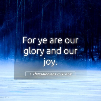 Picture 05 - 1 Thessalonians 2:20 ASV - For ye are our glory and our - Bible Verse Picture