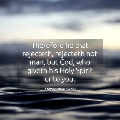 Picture 05 - 1 Thessalonians 4:8 ASV - Therefore he that rejecteth, rejecteth not man, - Bible Verse Picture