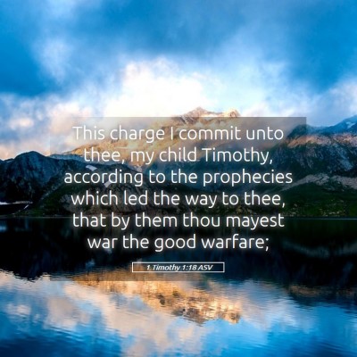Picture 05 - 1 Timothy 1:18 ASV - This charge I commit unto thee, my child Timothy, - Bible Verse Picture