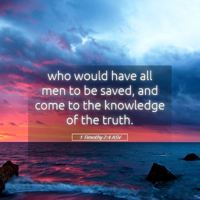 Picture 05 - 1 Timothy 2:4 ASV - who would have all men to be saved, and come to - Bible Verse Picture