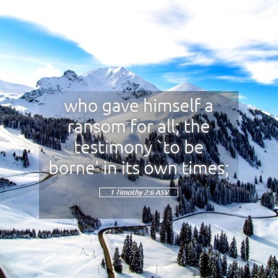 Picture 05 - 1 Timothy 2:6 ASV - who gave himself a ransom for all; the testimony - Bible Verse Picture