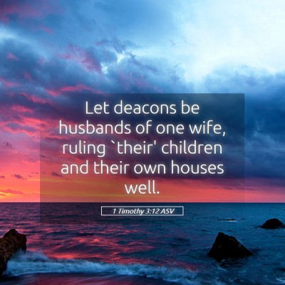 Picture 05 - 1 Timothy 3:12 ASV - Let deacons be husbands of one wife, ruling - Bible Verse Picture