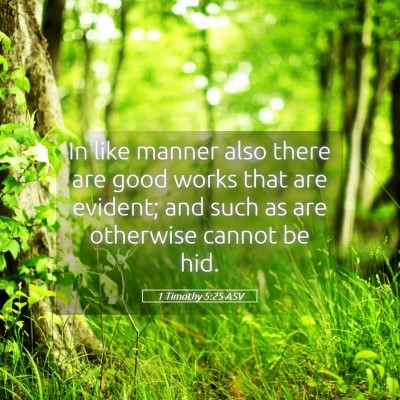 Picture 05 - 1 Timothy 5:25 ASV - In like manner also there are good works that are - Bible Verse Picture