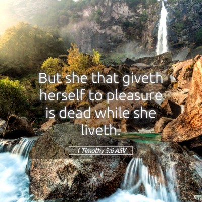 Picture 05 - 1 Timothy 5:6 ASV - But she that giveth herself to pleasure is dead - Bible Verse Picture