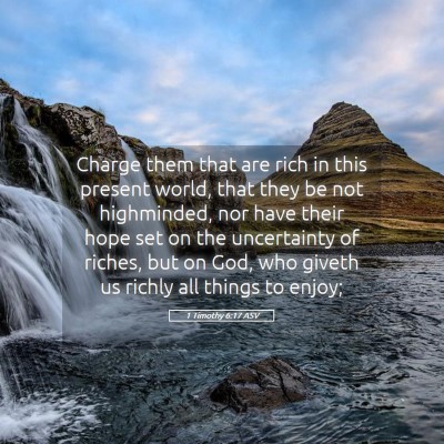Picture 05 - 1 Timothy 6:17 ASV - Charge them that are rich in this present world, - Bible Verse Picture