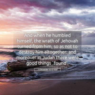 Picture 05 - 2 Chronicles 12:12 ASV - And when he humbled himself, the wrath of Jehovah - Bible Verse Picture