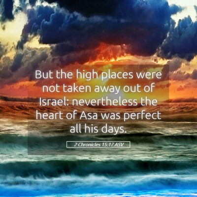 Picture 05 - 2 Chronicles 15:17 ASV - But the high places were not taken away out of - Bible Verse Picture