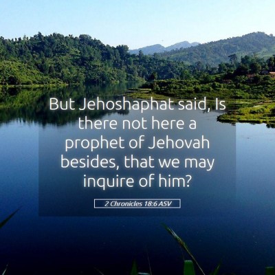 Picture 05 - 2 Chronicles 18:6 ASV - But Jehoshaphat said, Is there not here a prophet - Bible Verse Picture