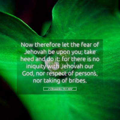 Picture 05 - 2 Chronicles 19:7 ASV - Now therefore let the fear of Jehovah be upon - Bible Verse Picture