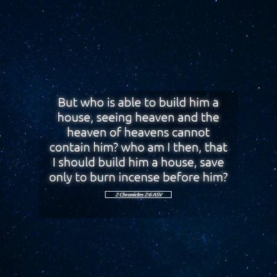 Picture 05 - 2 Chronicles 2:6 ASV - But who is able to build him a house, seeing - Bible Verse Picture