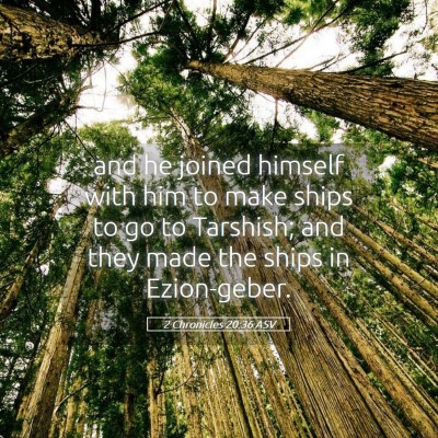 Picture 05 - 2 Chronicles 20:36 ASV - and he joined himself with him to make ships to - Bible Verse Picture