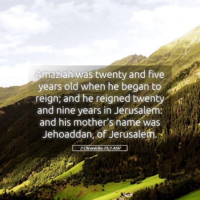 Picture 05 - 2 Chronicles 25:1 ASV - Amaziah was twenty and five years old when he - Bible Verse Picture