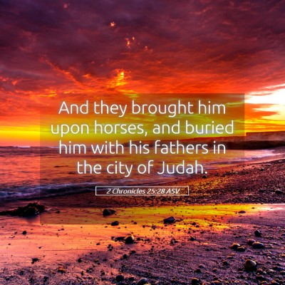 Picture 05 - 2 Chronicles 25:28 ASV - And they brought him upon horses, and buried him - Bible Verse Picture