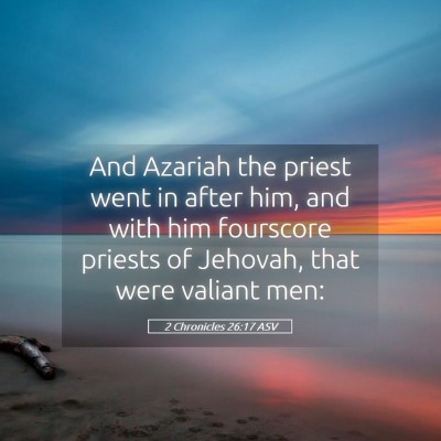Picture 05 - 2 Chronicles 26:17 ASV - And Azariah the priest went in after him, and - Bible Verse Picture