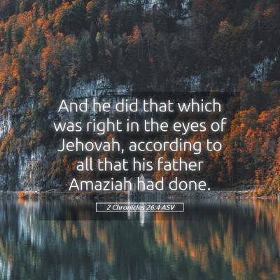 Picture 05 - 2 Chronicles 26:4 ASV - And he did that which was right in the eyes of - Bible Verse Picture