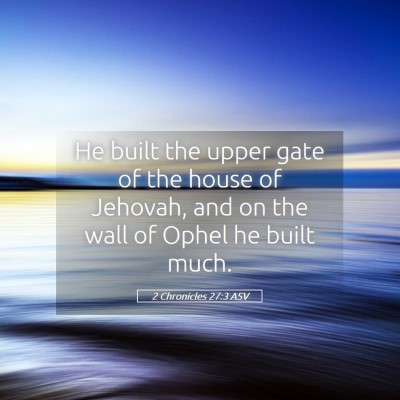 Picture 05 - 2 Chronicles 27:3 ASV - He built the upper gate of the house of Jehovah, - Bible Verse Picture