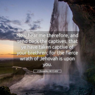 Picture 05 - 2 Chronicles 28:11 ASV - Now hear me therefore, and send back the - Bible Verse Picture