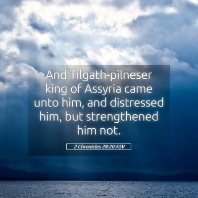 Picture 05 - 2 Chronicles 28:20 ASV - And Tilgath-pilneser king of Assyria came unto - Bible Verse Picture