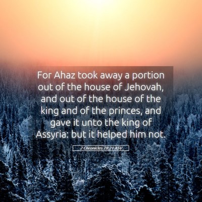 Picture 05 - 2 Chronicles 28:21 ASV - For Ahaz took away a portion out of the house of - Bible Verse Picture