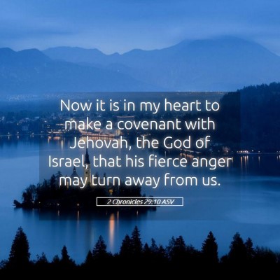 Picture 05 - 2 Chronicles 29:10 ASV - Now it is in my heart to make a covenant with - Bible Verse Picture