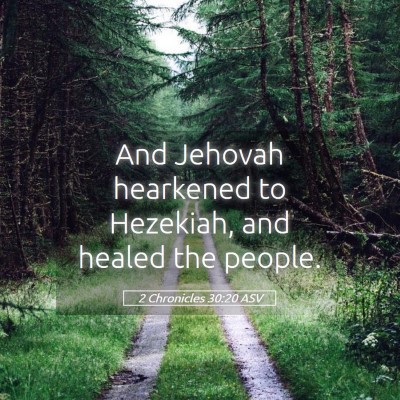 Picture 05 - 2 Chronicles 30:20 ASV - And Jehovah hearkened to Hezekiah, and healed the - Bible Verse Picture