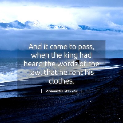 Picture 05 - 2 Chronicles 34:19 ASV - And it came to pass, when the king had heard the - Bible Verse Picture